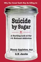 Suicide by Sugar: Una asombrosa mirada a nuestra adicción nacional número 1 - Suicide by Sugar: A Startling Look at Our #1 National Addiction