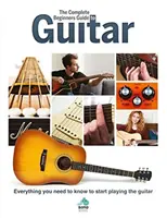 La guía completa de la guitarra para principiantes: Todo lo que necesitas saber para empezar a tocar la guitarra - The Complete Beginners Guide to Guitar: Everything You Need to Know to Start Playing the Guitar