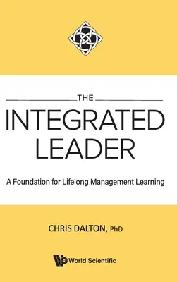 El líder integrado: Una base para el aprendizaje permanente de la gestión - Integrated Leader, The: A Foundation for Lifelong Management Learning