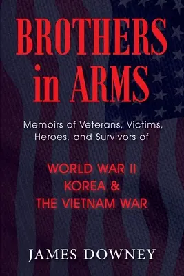 Brothers in Arms: Memoirs of Veterans, Victims, Heroes, and Survivors of World War II, Korea, and The Vietnam War (Hermanos de armas: Memorias de veteranos, víctimas, héroes y supervivientes de la Segunda Guerra Mundial, Corea y la Guerra de Vietnam) - Brothers in Arms: Memoirs of Veterans, Victims, Heroes, and Survivors of World War II, Korea, and The Vietnam War