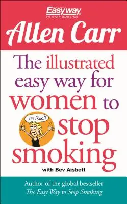 La manera fácil ilustrada para que las mujeres dejen de fumar: Una guía liberadora para un futuro sin tabaco - The Illustrated Easy Way for Women to Stop Smoking: A Liberating Guide to a Smoke-Free Future