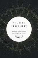 ¿Es Jesús verdaderamente Dios? Cómo enseña la Biblia la divinidad de Cristo - Is Jesus Truly God?: How the Bible Teaches the Divinity of Christ