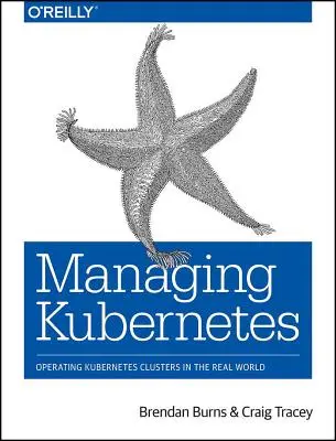 Gestión de Kubernetes: Funcionamiento de clústeres Kubernetes en el mundo real - Managing Kubernetes: Operating Kubernetes Clusters in the Real World