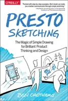 Presto Sketching: La magia del dibujo sencillo para pensar y diseñar productos brillantes - Presto Sketching: The Magic of Simple Drawing for Brilliant Product Thinking and Design