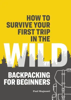 Cómo sobrevivir a tu primer viaje en la naturaleza: mochilero para principiantes - How to Survive Your First Trip in the Wild: Backpacking for Beginners