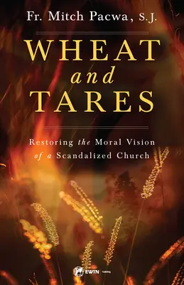 El trigo y la cizaña: Restaurar la visión moral de una Iglesia escandalizada - Wheat and Tares: Restoring the Moral Vision of a Scandalized Church