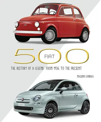 Fiat 500: La historia de una leyenda desde 1936 hasta nuestros días - Fiat 500: The History of a Legend from 1936 to the Present