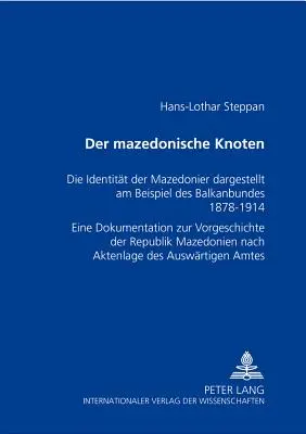 El nudo macedonio: La identidad de los macedonios ilustrada por el ejemplo de la Confederación Balcánica 1878-1914- Una documentación de la Prehistoria - Der Mazedonische Knoten: Die Identitaet Der Mazedonier Dargestellt Am Beispiel Des Balkanbundes 1878-1914- Eine Dokumentation Zur Vorgeschichte