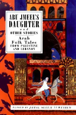 La hija de Abu Jmeel y otros cuentos: Cuentos populares árabes de Palestina y Líbano - Abu Jmeel's Daughter and Other Stories: Arab Folk Tales from Palestine and Lebanon