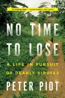 Sin tiempo que perder: una vida a la caza de virus mortales - No Time to Lose: A Life in Pursuit of Deadly Viruses