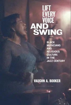 Lift Every Voice and Swing: Músicos negros y cultura religiosa en el siglo del jazz - Lift Every Voice and Swing: Black Musicians and Religious Culture in the Jazz Century