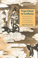 De Cristo a Confucio: Misioneros alemanes, cristianos chinos y la globalización del cristianismo, 1860-1950 - From Christ to Confucius: German Missionaries, Chinese Christians, and the Globalization of Christianity, 1860-1950