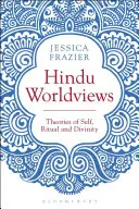 Visiones hindúes del mundo: Teorías del yo, el ritual y la realidad - Hindu Worldviews: Theories of Self, Ritual and Reality