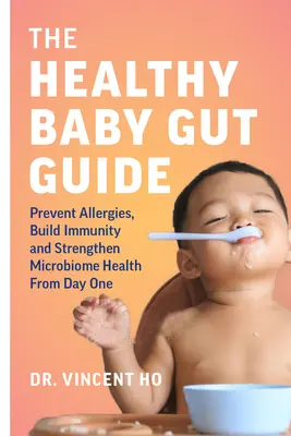 La guía intestinal del bebé sano: Prevenir las alergias, desarrollar la inmunidad y reforzar la salud del microbioma desde el primer día - The Healthy Baby Gut Guide: Prevent Allergies, Build Immunity and Strengthen Microbiome Health from Day One