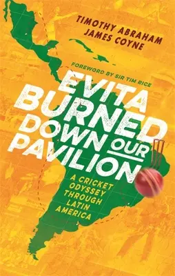 Evita quemó nuestro pabellón: Una odisea del críquet por Latinoamérica - Evita Burned Down Our Pavilion: A Cricket Odyssey Through Latin America