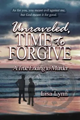 Desenmarañado, hora de perdonar, el verdadero final de un asesinato - Unraveled, Time to Forgive, A True Ending to Murder