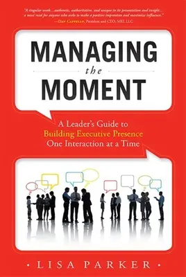 Managing the Moment (Revisado en abril de 2022): Guía del líder para desarrollar la presencia ejecutiva en cada interacción - Managing the Moment (Revised April 2022): A Leader's Guide to Building Executive Presence One Interaction at a Time