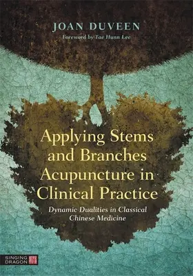 Aplicación de la Acupuntura de Tallos y Ramas en la Práctica Clínica: Dualidades dinámicas en la medicina china clásica - Applying Stems and Branches Acupuncture in Clinical Practice: Dynamic Dualities in Classical Chinese Medicine
