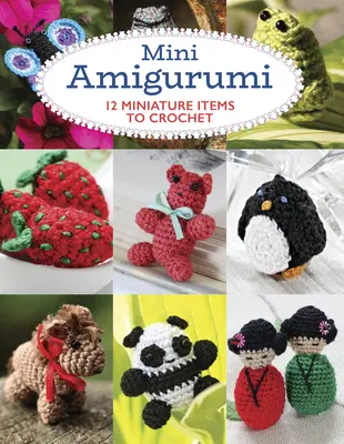 Mini Amigurumi: 12 objetos en miniatura para tejer a ganchillo - Mini Amigurumi: 12 Miniature Items to Crochet