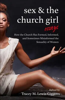 Sex and the Church Girl: Cómo la Iglesia ha formado, informado y desinformado sobre la sexualidad de las mujeres - Sex and the Church Girl: How the Church Has Formed, Informed, and Misinformed the Sexuality of Women