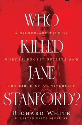 ¿Quién mató a Jane Stanford? Una historia de la Edad Dorada sobre asesinatos, engaños, espíritus y el nacimiento de una universidad - Who Killed Jane Stanford?: A Gilded Age Tale of Murder, Deceit, Spirits and the Birth of a University