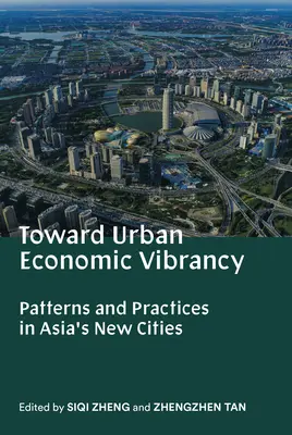 Hacia la vitalidad económica urbana: Patrones y prácticas en las nuevas ciudades de Asia - Toward Urban Economic Vibrancy: Patterns and Practices in Asia's New Cities