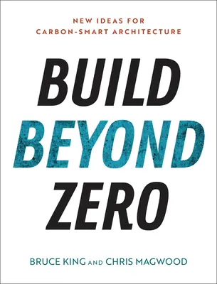 Construir más allá de cero: nuevas ideas para una arquitectura inteligente en carbono - Build Beyond Zero: New Ideas for Carbon-Smart Architecture