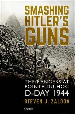 Aplastando los cañones de Hitler: Los Rangers en Pointe-Du-Hoc, Día D de 1944 - Smashing Hitler's Guns: The Rangers at Pointe-Du-Hoc, D-Day 1944