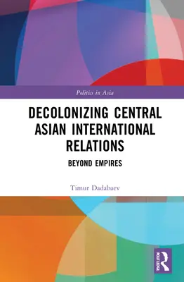 La descolonización de las relaciones internacionales en Asia Central: Más allá de los imperios - Decolonizing Central Asian International Relations: Beyond Empires