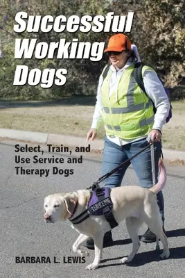 Perros de Trabajo de Éxito: Seleccionar, Adiestrar y Utilizar Perros de Servicio y Terapia - Successful Working Dogs: Select, Train, and Use Service and Therapy Dogs