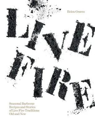 Fuego vivo: Recetas de barbacoa de temporada e historias de tradiciones de fuego vivo antiguas y nuevas - Live Fire: Seasonal Barbecue Recipes and Stories of Live Fire Traditions Old and New