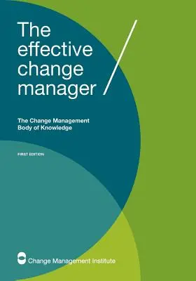 El gestor del cambio eficaz: El conjunto de conocimientos sobre la gestión del cambio - The Effective Change Manager: The Change Management Body of Knowledge