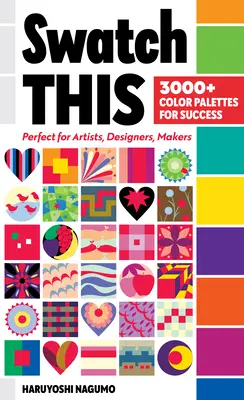 Swatch This, más de 3000 paletas de colores para triunfar: Perfecto para artistas, diseñadores y creadores - Swatch This, 3000+ Color Palettes for Success: Perfect for Artists, Designers, Makers