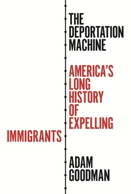 La máquina de la deportación: La larga historia de Estados Unidos expulsando inmigrantes - The Deportation Machine: America's Long History of Expelling Immigrants