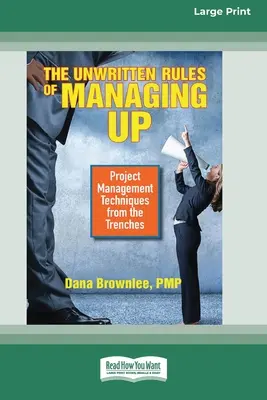 Las reglas no escritas de la gestión: Técnicas de gestión de proyectos desde las trincheras [Standard Large Print 16 Pt Edition]. - The Unwritten Rules of Managing Up: Project Management Techniques from the Trenches [Standard Large Print 16 Pt Edition]