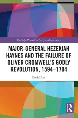 El general de división Hezekiah Haynes y el fracaso de la revolución piadosa de Oliver Cromwell, 1594-1704 - Major-General Hezekiah Haynes and the Failure of Oliver Cromwell's Godly Revolution, 1594-1704