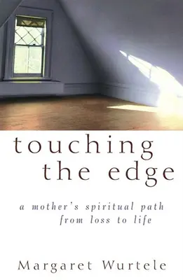 Tocar el límite: el viaje espiritual de una madre de la pérdida a la vida - Touching the Edge: A Mother's Spiritual Journey from Loss to Life