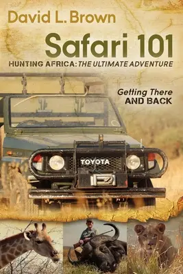 Safari 101 Caza en África: La aventura definitiva: De ida y vuelta - Safari 101 Hunting Africa: The Ultimate Adventure: Getting There and Back