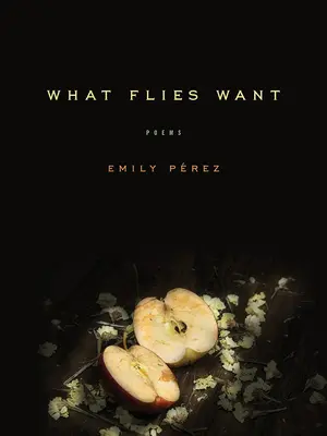 Lo que quieren las moscas: Poemas - What Flies Want: Poems