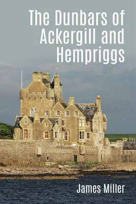 Los Dunbar de Ackergill y Hempriggs: La historia de una familia de Caithness basada en los documentos de la familia Dunbar - The Dunbars of Ackergill and Hempriggs: The Story of a Caithness Family Based on the Dunbar Family Papers