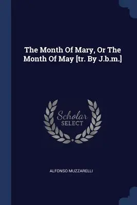 El mes de María, o el mes de mayo [tr. de J.B.M.]. - The Month of Mary, or the Month of May [tr. by J.B.M.]