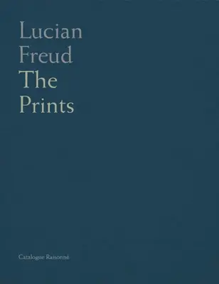 Lucian Freud: Catálogo razonado de los grabados - Lucian Freud: Catalogue Raisonne of the Prints