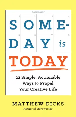 Algún día es hoy: 22 maneras sencillas y prácticas de impulsar tu vida creativa - Someday Is Today: 22 Simple, Actionable Ways to Propel Your Creative Life