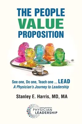 La propuesta de valor de las personas: Ver a uno, Hacer a uno, Enseñar a uno ... LEAD, El viaje de un médico hacia el liderazgo - The People Value Proposition: See one, Do one, Teach one ... LEAD, A Physician's Journey to Leadership