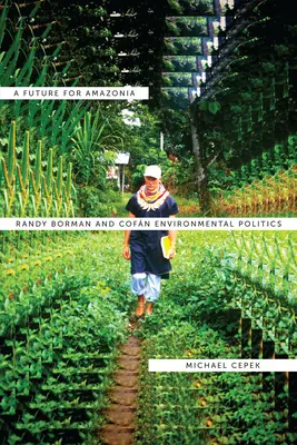 Un futuro para la Amazonia: Randy Borman y la política medioambiental de la Cofn - A Future for Amazonia: Randy Borman and Cofn Environmental Politics