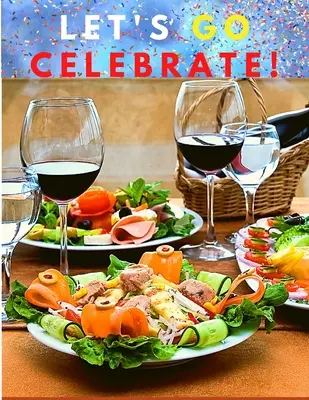 ¡Vamos a celebrarlo! Un libro de recetas deliciosas para momentos especiales - Let's go celebrate!: A Cookbook of Delicious Recipes for Special Moments