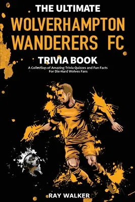 El mejor libro de preguntas y respuestas sobre el Wolverhampton Wanderers FC: Una colección de preguntas y respuestas sorprendentes y datos curiosos para los incondicionales de los Wolves. - The Ultimate Wolverhampton Wanderers FC Trivia Book: A Collection of Amazing Trivia Quizzes and Fun Facts for Die-Hard Wolves Fans!