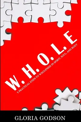 W.H.O.L.E: 5 pasos prácticos hacia la plenitud de espíritu, alma y cuerpo - W.H.O.L.E: 5 Practical Steps To Wholeness in Spirit, Soul, and Body