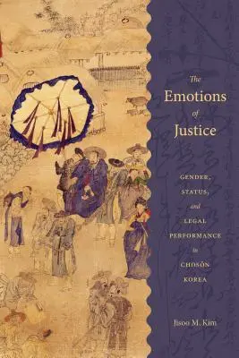 Las emociones de la justicia: Género, estatus y actuación jurídica en la Corea de Choson - The Emotions of Justice: Gender, Status, and Legal Performance in Choson Korea