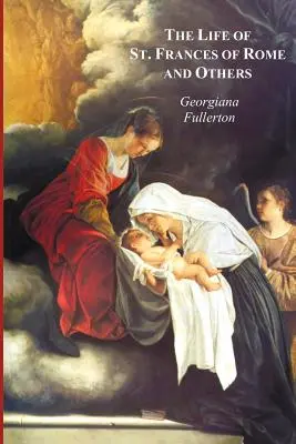 La vida de Santa Francisca de Roma, y otras - Beata Lucía de Narni, Dominica de Paradiso, Ana de Montmorency - The Life of St. Frances of Rome, and Others - Blessed Lucy of Narni, Dominica of Paradiso, Anne de Montmorency